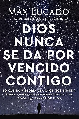 Dios nunca se da por vencido contigo: Lo que la historia de Jacob nos enseña sobre la gracia, la misericordia y el amor incesante de Dios (Spanish Edition)