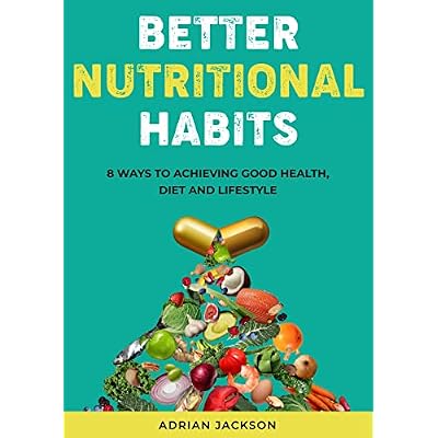 BETTER NUTRITIONAL HABITS: 8 Ways To Achieving Good Health, Diet and Lifestyle