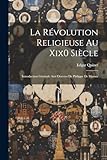  La Révolution Religieuse Au Xix0 Siècle: Introduction Générale Aux Oeuvres De Philippe De Marnix