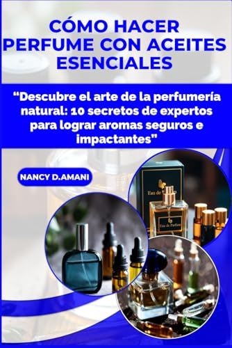 CÓMO HACER PERFUME CON ACEITES ESENCIALES: “Descubre el arte...