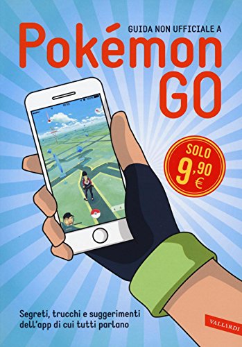 Guida non ufficiale a Pokémon GO. Segreti, trucchi e suggerimenti dell'app di cui tutti parlano Guida non ufficiale a Pokémon GO. Segreti, trucchi e suggerimenti dell'app di cui tutti parlano