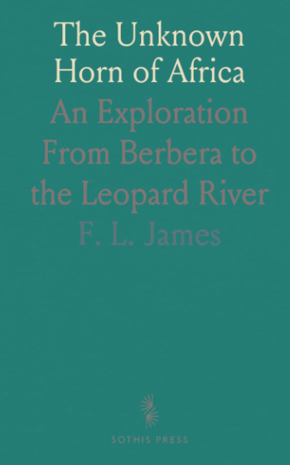 The Unknown Horn of Africa: An Exploration From Berbera to the Leopard River