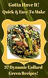 Gotta Have It Quick &amp; Easy To Make 37 Dynamic Collard Green Recipes!