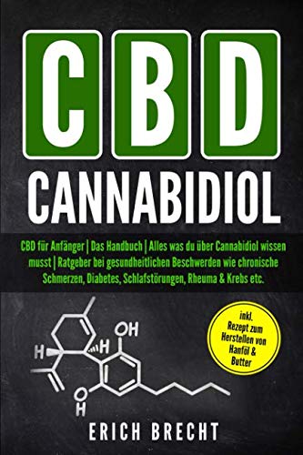 CBD für Anfänger | Das Handbuch | Alles was du über Cannabidiol wissen musst | Ratgeber bei gesundheitlichen Beschwerden wie chronische Schmerzen, Diabetes, Schlafstörungen, Rheuma & Krebs etc.