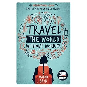 Travel the World Without Worries: An Inspirational Guide to Budget and Adventure Travel (3rd Edition) Paperback – 9 April 2019