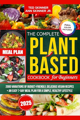The Complete Plant-Based Cookbook for Beginners: 2000 Variations of Budget-Friendly, Delicious Vegan Recipes + An Easy 7-Day Meal Plan for a Simple, Healthy Lifestyle