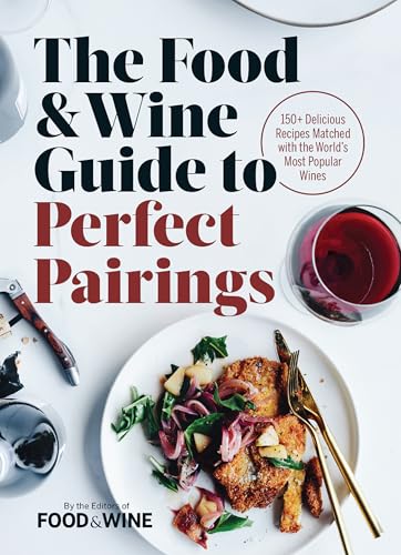 The Food & Wine Guide to Perfect Pairings: 150+ Delicious