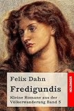 Fredigundis: Kleine Romane aus der Völkerwanderung Band 5 - Felix Dahn 