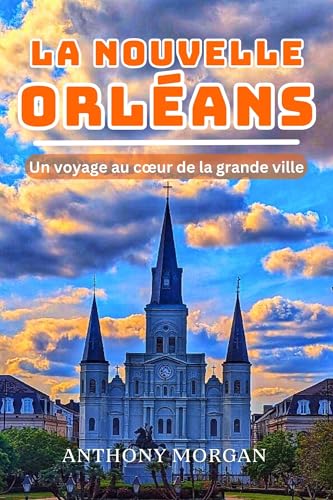 La Nouvelle-Orléans Guide de voyage 2025: Un voyage au cœur de la grande ville (Un voyage au cœur du monde) (French Edition)
