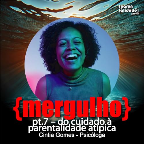 {mergulho} pt.7 - Do cuidado &agrave; parentalidade at&iacute;pica - Cintia Gomes