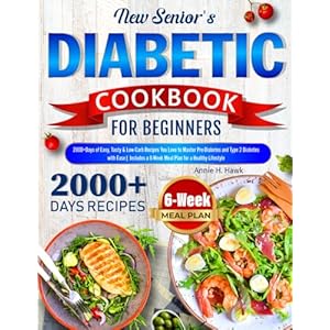 New Senior’s Diabetic Cookbook for Beginners: 2000+ Days of Easy, Tasty & Low-Carb Recipes You Love to Master Pre-Diabetes and Type 2 Diabetes with Ease| 6-Week Meal Plan for a Healthy Lifestyle Paperback – May 13, 2024
