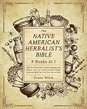 The Native American Herbalist’s Bible [9 Books in 1]: Find Out Thousands of Herbal Remedies and Recipes, Grow Your Personal Garden of Magic Herbs and Build Your First Herb Lab at Home
