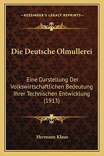Die Deutsche Olmullerei: Eine Darstellung Der Volkswirtschaftlichen Bedeutung Ihrer Technischen Entwicklung (1913) (German Edition)
