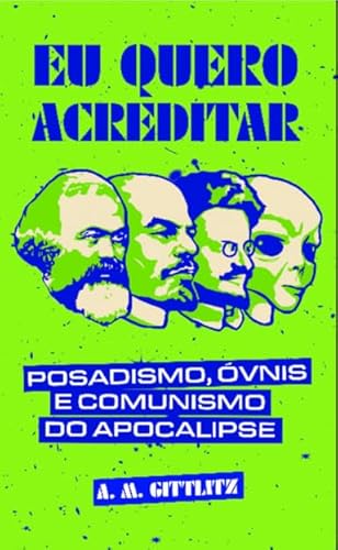 Eu quero acreditar: posadismo, ÓVNIs e comunismo do apocalipse