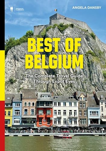 Best of Belgium: The Complete Travel Guide Through Expat Eyes