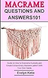 MACRAME QUESTIONS AND ANSWERS101: Guide on How to Overcome Curiosity and Create Extraordinary Macrame pattern With Your Own Hands (English Edition)