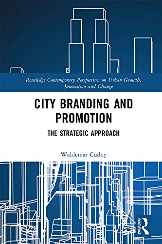 City Branding and Promotion: The Strategic Approach (Routledge Contemporary Perspectives on Urban Growth, Innovation and Change)