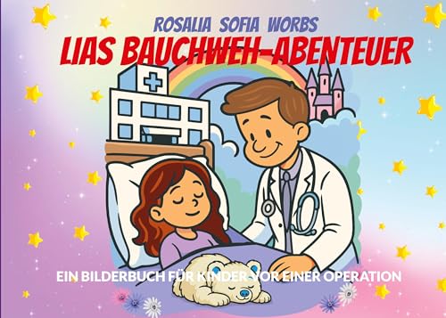 Lias Bauchweh-Abenteuer: Wie Lia im Krankenhaus wieder gesund wurde (Lias Mutmach-Abenteuer)