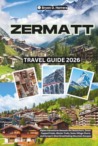 Zermatt Travel Guide 2026: Alpine Adventures Beneath the Matterhorn, Snow-Capped...