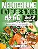 Mediterrane Diät für Senioren ab 60: 100+ leicht bekömmliche Rezepte mit 30-Tage-Plan • Herzgesund, entzündungshemmend & seniorenfreundlich • Großdruck & schnelle Zubereitung