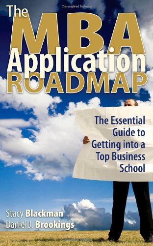 The MBA Application Roadmap: The Essential Guide to Getting Into a Top Business School