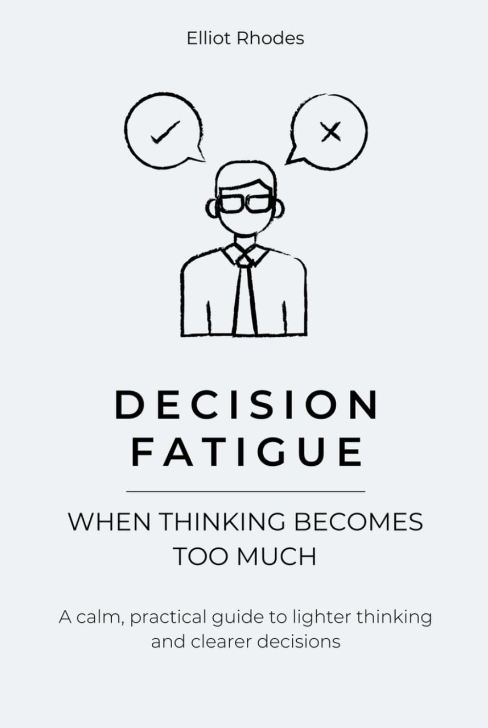 Decision Fatigue: How to Stop Analysis Paralysis, Reduce Mental Overload, and Make Clear Decisions Again (Mind Reset Series)