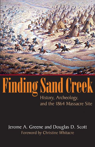 Finding Sand Creek: History, Archeology, and the 1864 Massacre Site Finding Sand Creek: History, Archeology, and the 1864 Massacre Site