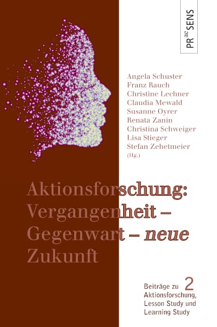 Aktionsforschung: Vergangenheit – Gegenwart – ›neue‹ Zukunft (Beiträge zu Aktionsforschung, Lesson Study und Learning Study)