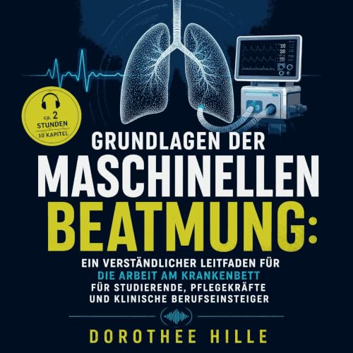 『Grundlagen der maschinellen Beatmung: Ein verst&auml;ndlicher Leitfaden f&uuml;r die Arbeit am Krankenbett f&uuml;r Studiere