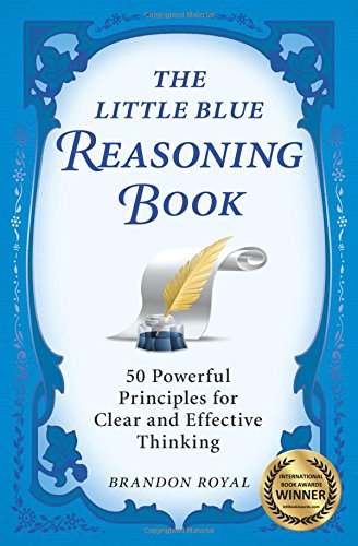 The Little Blue Reasoning Book: 50 Powerful Principles for Clear and Effective Thinking