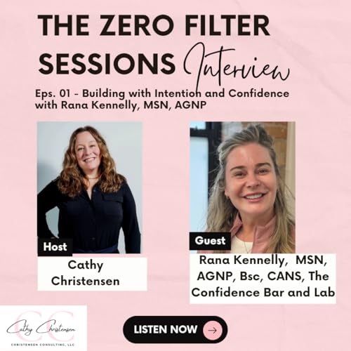 Episode 1: The Zero Filter Sessions: Building With Intention and Confidence with Rana Kennelly, MSN, AGNP