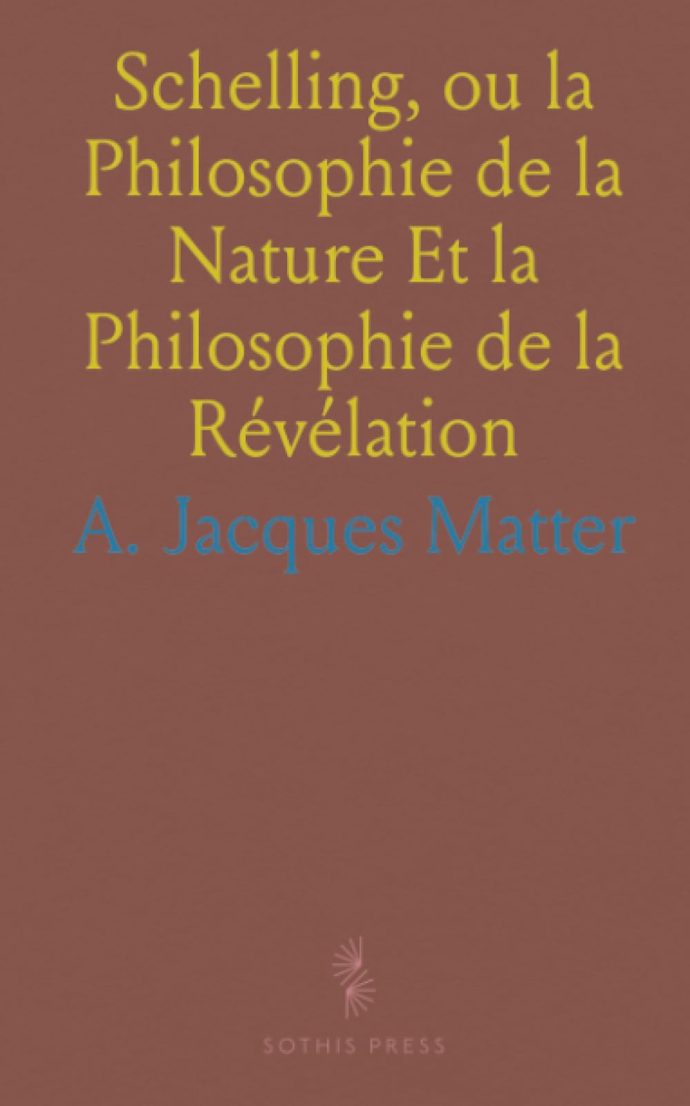 Schelling, ou la Philosophie de la Nature Et la Philosophie de la Révélation