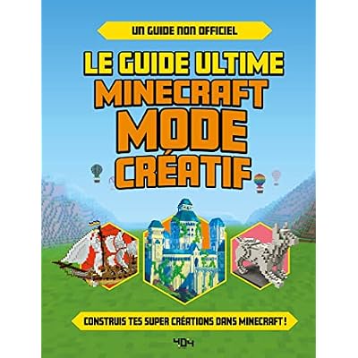 Le guide ultime Minecraft - Mode creatif: Construis tes propres cr&eacute;ations extraordinaires dans Minecraft !