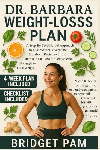 Dr. Barbara Weight-Loss Plan: A Step-By-Step Herbal Approach to Lose Weight, Overcome Metabolic Resistance, and Increase Fat-Loss for People Who Struggle to Lose Weight