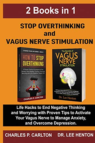 Stop Overthinking and Vagus Nerve Stimulation (2 Books in 1): Life Hacks to End Negative Thinking and Worrying with Proven Tips to Activate Your Vagus Nerve to Manage Anxiety, and Overcome Depression