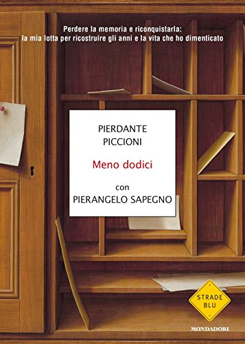 Meno dodici. Perdere la memoria e riconquistarla: la mia lotta per ricostruire gli anni e la vita che ho dimenticato Meno dodici. Perdere la memoria e riconquistarla: la mia lotta per ricostruire gli anni e la vita che ho dimenticato