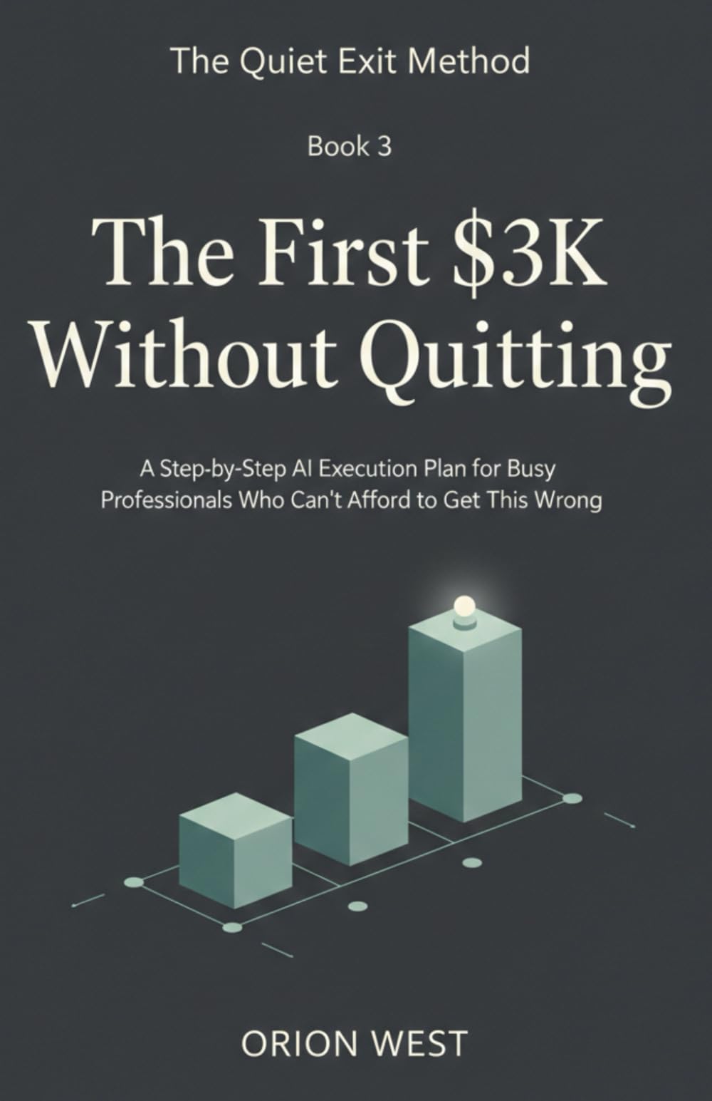 The First $3K Without Quitting: A Step-by-Step AI Execution Plan for Busy Professionals Who Can’t Afford to Get This Wrong (The Quiet Exit Method)