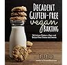 Decadent Gluten-Free Vegan Baking: Delicious, Gluten-, Egg- and Dairy-Free Treats and Sweets