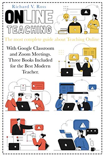Online Teaching: The most complete guide about teaching online with Google Classroom and Zoom Meetings. Three books included for the best modern teacher.