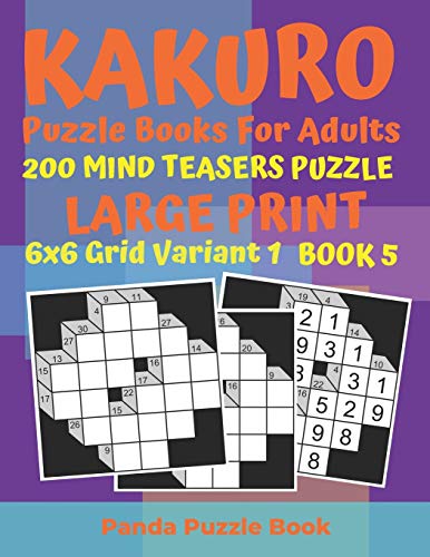 Kakuro Puzzle Books For Adults - 200 Mind Teasers Puzzle - Large Print - 6x6 Grid Variant 1 - Book 5: Brain Games Books For Adults - Mind Teaser Puzzles For Adults - Logic Games For Adults