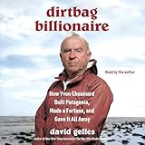 Dirtbag Billionaire: How Yvon Chouinard Built Patagonia, Made a Fortune, and Gave It All Away