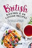 British Baking & UK Cuisine Recipes: A Complete Cookbook of Captivating Dishes! (English Edition)