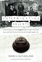 Exterminating Poverty: The true story of the eugenic plan to get rid of the poor, and the Scottish doctor who fought against it. 1656297027 Book Cover