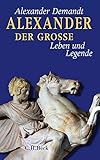 Alexander der Große: Leben und Legende - Alexander Demandt