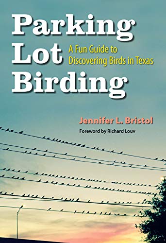 Parking Lot Birding: A Fun Guide to Discovering Birds in Texas (W. L. Moody Jr. Natural History Book 60) (Volume 60)