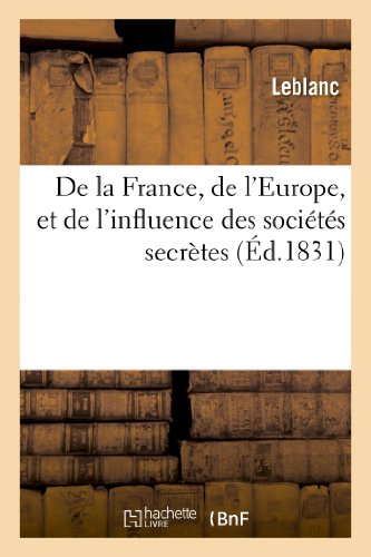 de la France, de l'Europe, Et de l'Influence Des Sociétés Secrètes (Histoire) (French Edition)
