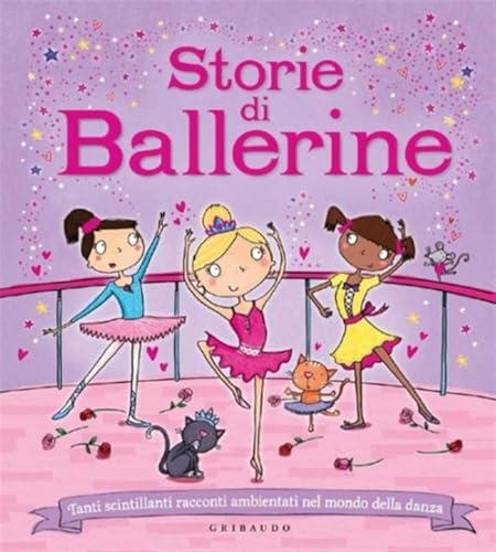 Storie di ballerine. Tanti scintillanti racconti ambientati nel mondo della danza. Ediz. illustrat