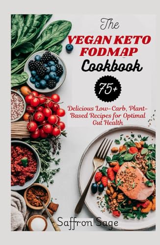 The Vegan Keto Fodmap Cookbook: 75+ Delicious Low-Carb, Plant-Based Recipes For Optimal Gut Health