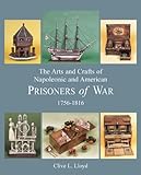 The Arts and Crafts of Napoleonic and American Prisoners of War 1756-1816 (v. 2)