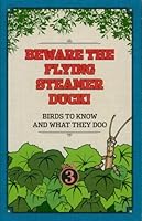 Beware the Flying Steamer Duck!: Birds to Know and What They Doo 1590989732 Book Cover